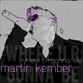 Martin Kember Where U'r Gonna Be