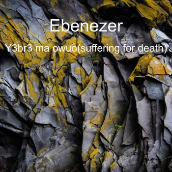 Ebenezer Y3 Br3 Ma Owuo (Suffering For Death)