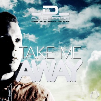 DJ Decron feat. Stephanie Kay Take Me Away - Danny Fervent Uplifting Edit