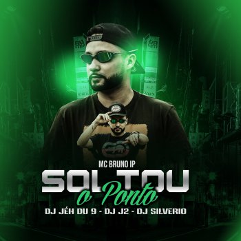 MC Bruno IP Soltou o Ponto (feat. DJ Jé Du 9, DJ J2 & Dj Silvério)