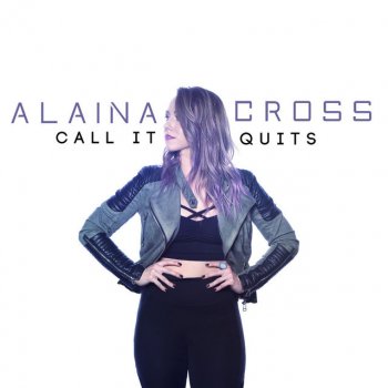 Alaina Cross Call It Quits