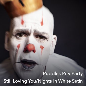 Puddles Pity Party Still Loving You / Nights in White Satin