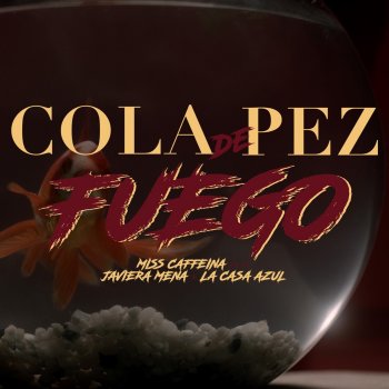 Miss Caffeina feat. Javiera Mena & La Casa Azul Cola de pez (Fuego) [feat. Javiera Mena y La Casa Azul]