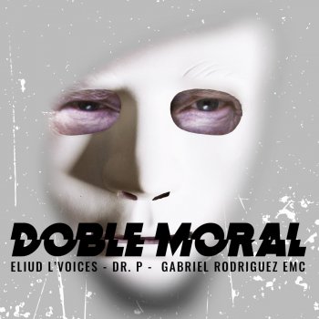 Eliud L'voices feat. GabrielRodriguezEMC & Dr. P Doble Moral