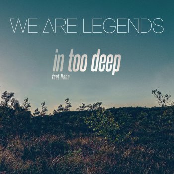 We Are Legends feat. HANA In Too Deep (Radio Edit)