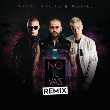 Nacho feat. Wisin & Noriel No Te Vas (Remix)