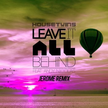 House Twins feat. Andy Nicolas Leave It All Behind - Jerome Remix