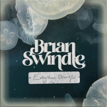 Brian Swindle Everything Beautiful