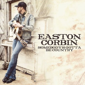 Easton Corbin Somebody's Gotta Be Country