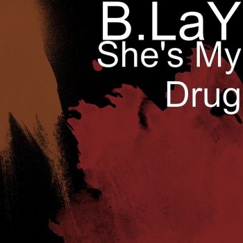 b.LaY She's My Drug