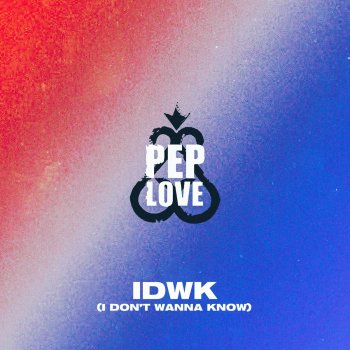 Pep Love IDWK (I Don’t Wanna Know)