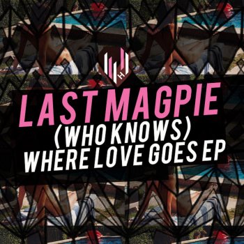 Last Magpie (Who Knows) Where Love Goes