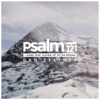 Dän Zeltner Psalm 121 (I häbe mini Ougen uf zu de Bärge)