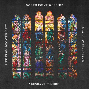 North Point Worship feat. Clay Finnesand Abundantly More - Live