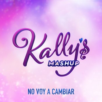 KALLY'S Mashup Cast feat. Maia Reficco No Voy a Cambiar (Kally's Mashup Theme: Key of Life)