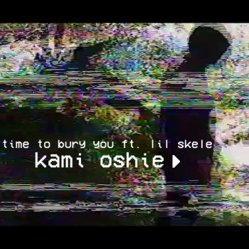 kami oshie feat. Lil Skele Time to Bury You