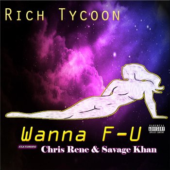 Rich Tycoon, Savage Khan & Chris Rene Wanna F-U (feat. Savage Khan & Chris Rene)