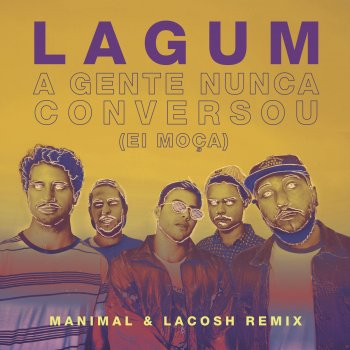 Lagum feat. Manimal & Lacosh A Gente Nunca Conversou (Ei Moça) - Manimal & Lacosh Remix