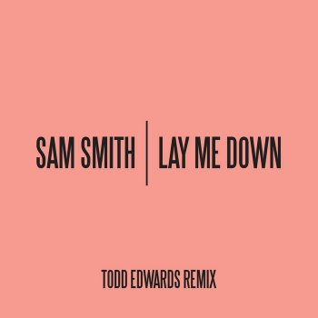 Sam Smith Lay Me Down (Todd Edwards Remix)