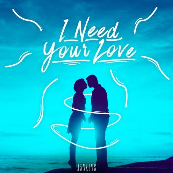 J3NK!NS I Need Your Love
