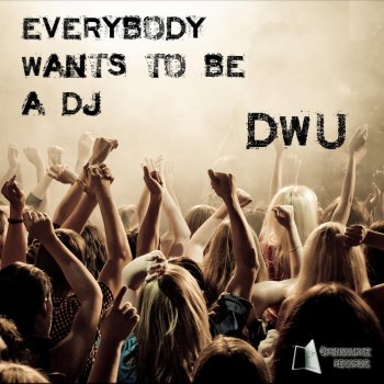 DWU Everybody Wants To Be A Dj - Original Mix