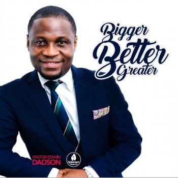 Pastor Edwin Dadson Bigger, Better, Greater, Pt. 2