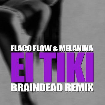 Flaco Flow y Melanina feat. Big Mancilla & BrainDead El Tiki (feat. Big Mancilla) - BrainDead Remix