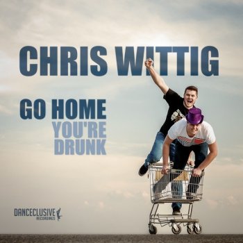 Chris Wittig Go Home, You're Drunk (Tash & Frank Remix)