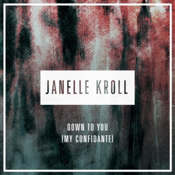 Janelle Kroll Down to You (My Confidante)