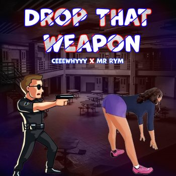 CeeeWhyyy Drop that Weapon (feat. MR RYM)