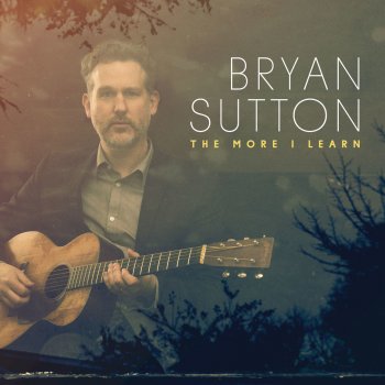 Bryan Sutton The More I Learn