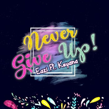 Eazi Never Give up! (feat. Keyana)