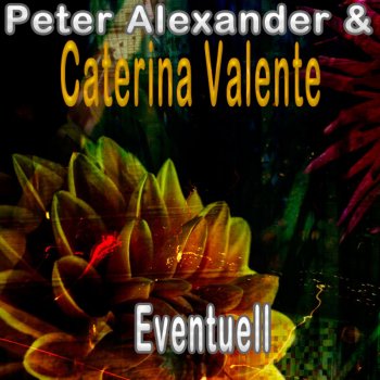 Peter Alexander, Caterina Valente Eventuell, eventuell