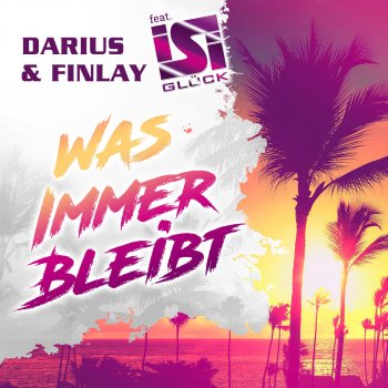 Darius & Finlay feat. Isi Glück Was immer bleibt (Extended Mix)