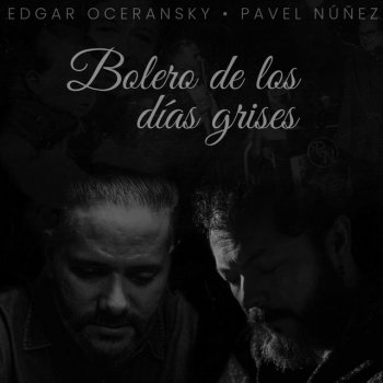 Edgar Oceransky feat. Pavel Nuñez Bolero de los Días Grises