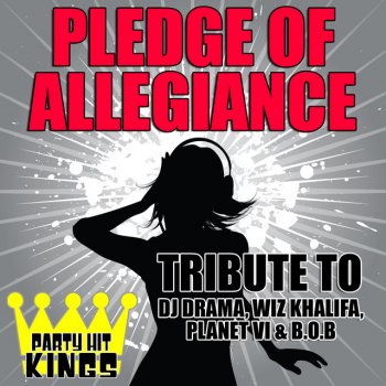Party Hit Kings Pledge of Allegiance (Tribute to DJ Drama, Wiz Khalifa, Planet VI & B.O.B)