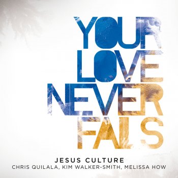 Jesus Culture feat. Chris Quilala Your Love Never Fails (Live)
