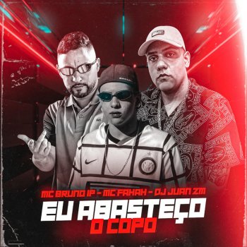 DJ Juan ZM feat. MC Fahah & MC Bruno IP Eu Abasteço o Copo (feat. MC Fahah, MC Bruno IP)
