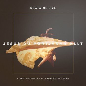 New Wine Sweden feat. Alfred Nygren & Elin Sydhage Jesus Du förtjänar allt