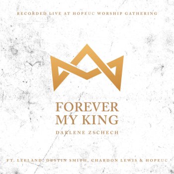 Darlene Zschech feat. Leeland, Dustin Smith, Chardon Lewis & HopeUC Forever My King