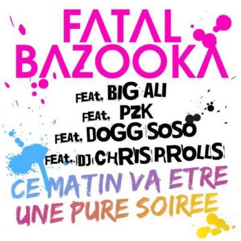 Fatal Bazooka feat. Big Ali, PZK, Dogg Soso & Chris Prolls Ce matin va être une pure soirée