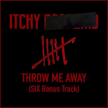 ITCHY Throw Me Away - Six Bonus Track