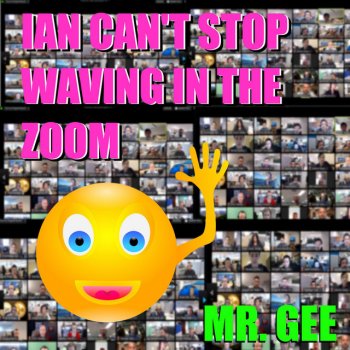 Mr. Gee Ian Can't Stop Waving In The Zoom