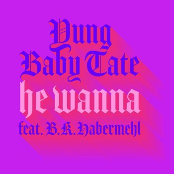 Yung Baby Tate feat. B.K. Habermehl He Wanna (feat. B.K. Habermehl)