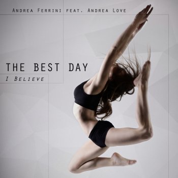 Andrea Ferrini feat. Andrea Love The Best Day (I Believe) (Andrea Ferrini & Tina Telli Deepin' Mix)