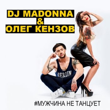 Dj Madonna feat. Олег Кензов Мужчина не танцует