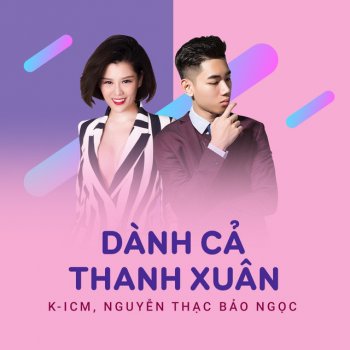 K-ICM feat. Nguyễn Thạc Bảo Ngọc Dành Cả Thanh Xuân