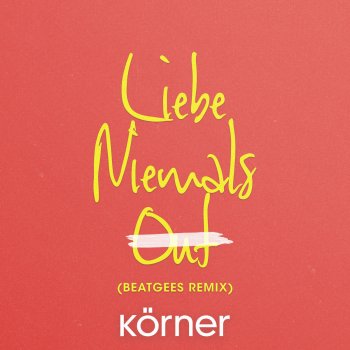 Körner Liebe niemals out (Beatgees Remix)