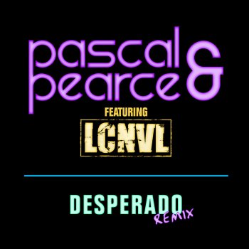 Pascal & Pearce feat. LCNVL Desperado (Blasterjaxx Remix Edit)