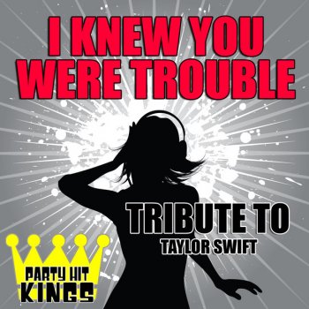 Party Hit Kings I Knew You Were Trouble (Tribute to Taylor Swift)